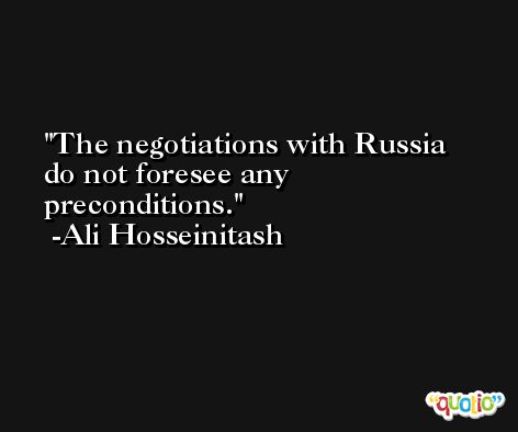 The negotiations with Russia do not foresee any preconditions. -Ali Hosseinitash
