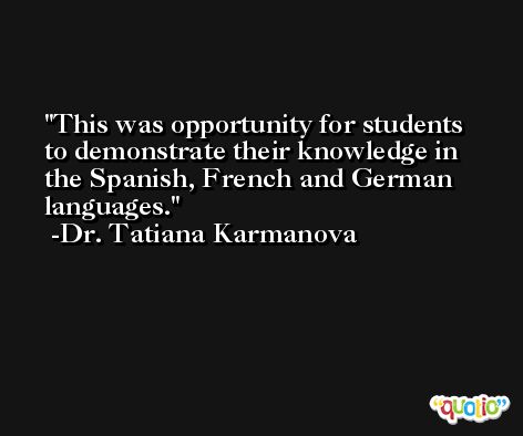 This was opportunity for students to demonstrate their knowledge in the Spanish, French and German languages. -Dr. Tatiana Karmanova