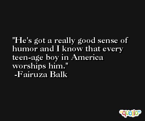 He's got a really good sense of humor and I know that every teen-age boy in America worships him. -Fairuza Balk