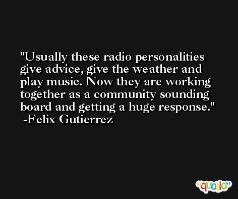 Usually these radio personalities give advice, give the weather and play music. Now they are working together as a community sounding board and getting a huge response. -Felix Gutierrez