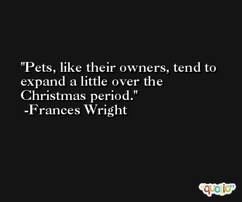 Pets, like their owners, tend to expand a little over the Christmas period. -Frances Wright