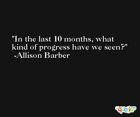 In the last 10 months, what kind of progress have we seen? -Allison Barber