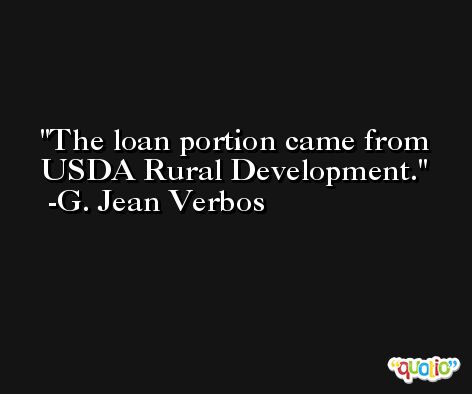 The loan portion came from USDA Rural Development. -G. Jean Verbos