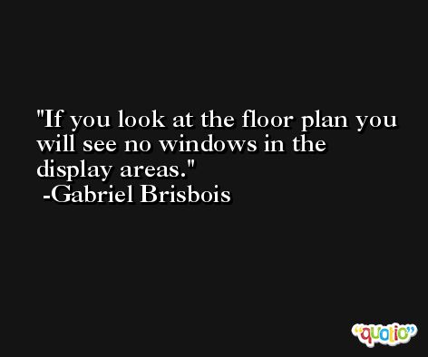If you look at the floor plan you will see no windows in the display areas. -Gabriel Brisbois