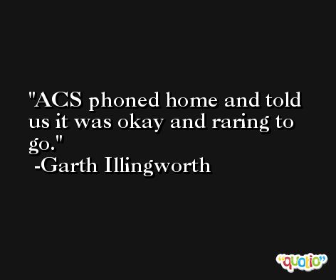 ACS phoned home and told us it was okay and raring to go. -Garth Illingworth