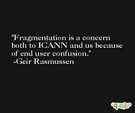 Fragmentation is a concern both to ICANN and us because of end user confusion. -Geir Rasmussen