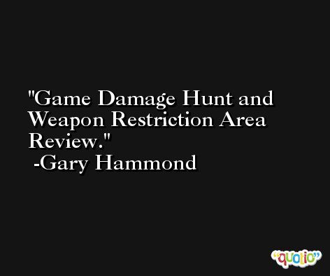 Game Damage Hunt and Weapon Restriction Area Review. -Gary Hammond