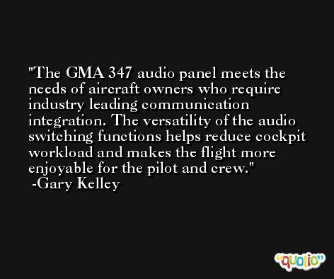 The GMA 347 audio panel meets the needs of aircraft owners who require industry leading communication integration. The versatility of the audio switching functions helps reduce cockpit workload and makes the flight more enjoyable for the pilot and crew. -Gary Kelley