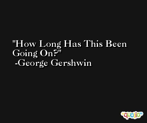 How Long Has This Been Going On? -George Gershwin