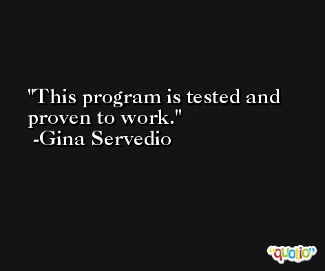 This program is tested and proven to work. -Gina Servedio