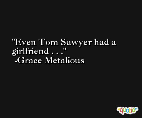 Even Tom Sawyer had a girlfriend . . . -Grace Metalious