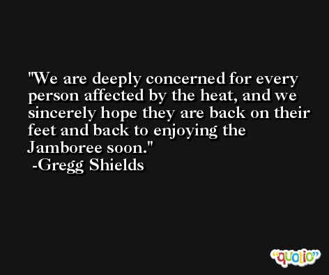 We are deeply concerned for every person affected by the heat, and we sincerely hope they are back on their feet and back to enjoying the Jamboree soon. -Gregg Shields