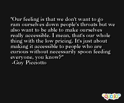 Our feeling is that we don't want to go ram ourselves down people's throats but we also want to be able to make ourselves really accessible. I mean, that's our whole thing with the low pricing. It's just about making it accessible to people who are curious without necessarily spoon feeding everyone, you know? -Guy Picciotto