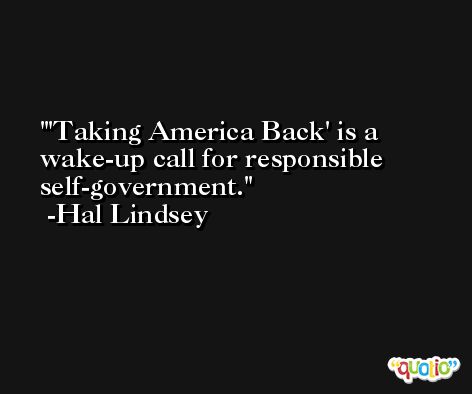 'Taking America Back' is a wake-up call for responsible self-government. -Hal Lindsey