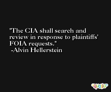The CIA shall search and review in response to plaintiffs' FOIA requests. -Alvin Hellerstein