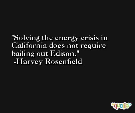 Solving the energy crisis in California does not require bailing out Edison. -Harvey Rosenfield