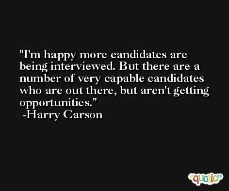 I'm happy more candidates are being interviewed. But there are a number of very capable candidates who are out there, but aren't getting opportunities. -Harry Carson