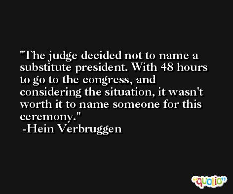 The judge decided not to name a substitute president. With 48 hours to go to the congress, and considering the situation, it wasn't worth it to name someone for this ceremony. -Hein Verbruggen