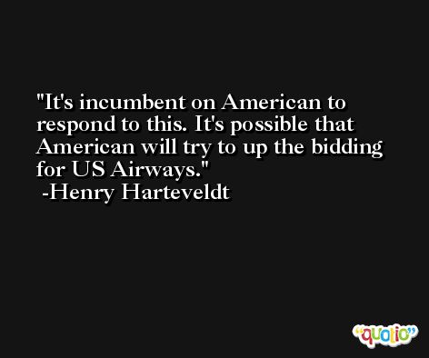It's incumbent on American to respond to this. It's possible that American will try to up the bidding for US Airways. -Henry Harteveldt