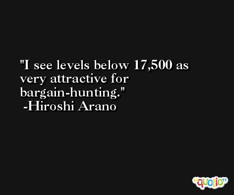 I see levels below 17,500 as very attractive for bargain-hunting. -Hiroshi Arano