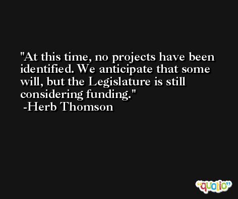 At this time, no projects have been identified. We anticipate that some will, but the Legislature is still considering funding. -Herb Thomson