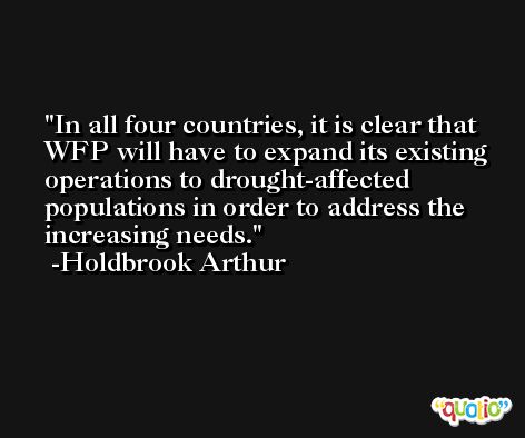 In all four countries, it is clear that WFP will have to expand its existing operations to drought-affected populations in order to address the increasing needs. -Holdbrook Arthur