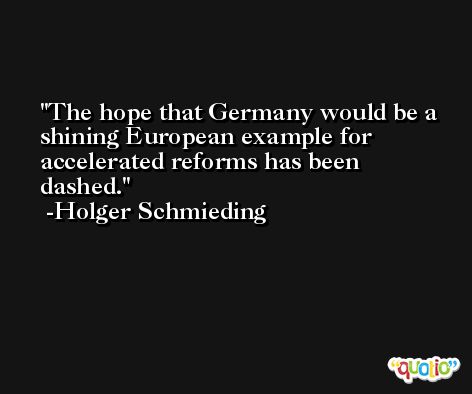 The hope that Germany would be a shining European example for accelerated reforms has been dashed. -Holger Schmieding