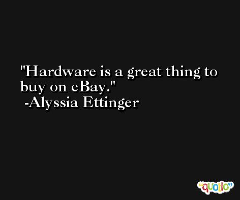 Hardware is a great thing to buy on eBay. -Alyssia Ettinger
