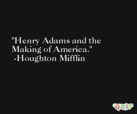 Henry Adams and the Making of America. -Houghton Mifflin
