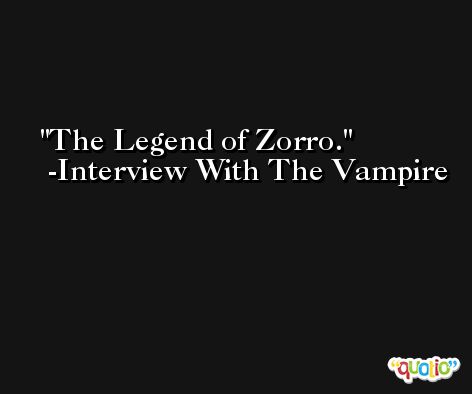 The Legend of Zorro. -Interview With The Vampire
