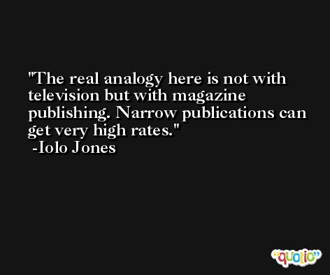 The real analogy here is not with television but with magazine publishing. Narrow publications can get very high rates. -Iolo Jones