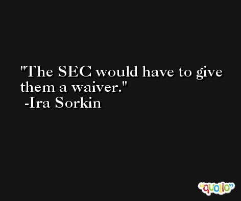 The SEC would have to give them a waiver. -Ira Sorkin