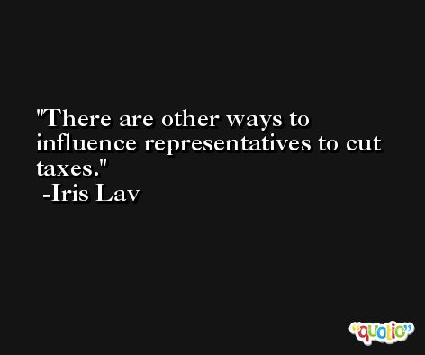 There are other ways to influence representatives to cut taxes. -Iris Lav
