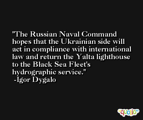 The Russian Naval Command hopes that the Ukrainian side will act in compliance with international law and return the Yalta lighthouse to the Black Sea Fleet's hydrographic service. -Igor Dygalo