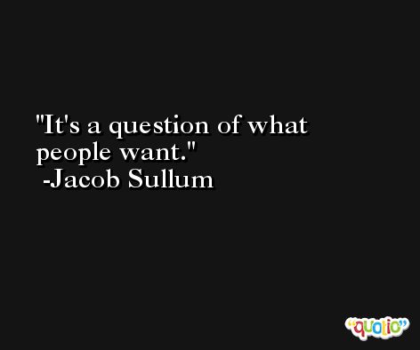 It's a question of what people want. -Jacob Sullum