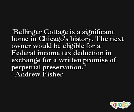 Bellinger Cottage is a significant home in Chicago's history. The next owner would be eligible for a Federal income tax deduction in exchange for a written promise of perpetual preservation. -Andrew Fisher