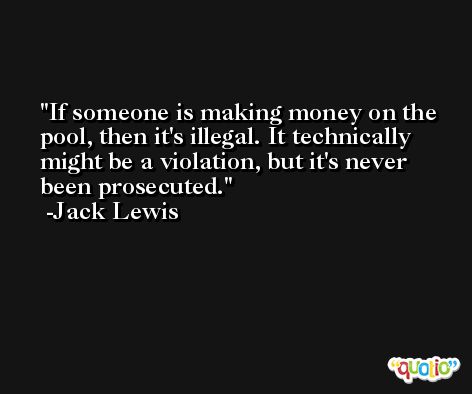 If someone is making money on the pool, then it's illegal. It technically might be a violation, but it's never been prosecuted. -Jack Lewis