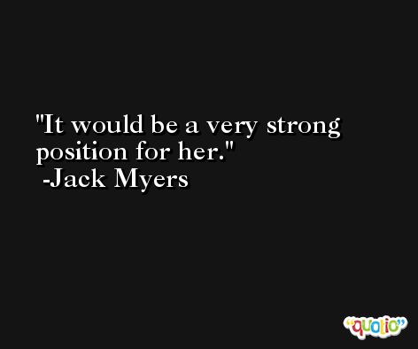 It would be a very strong position for her. -Jack Myers