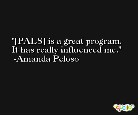 [PALS] is a great program. It has really influenced me. -Amanda Peloso