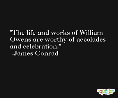 The life and works of William Owens are worthy of accolades and celebration. -James Conrad