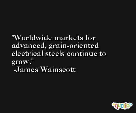 Worldwide markets for advanced, grain-oriented electrical steels continue to grow. -James Wainscott