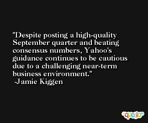 Despite posting a high-quality September quarter and beating consensus numbers, Yahoo's guidance continues to be cautious due to a challenging near-term business environment. -Jamie Kiggen