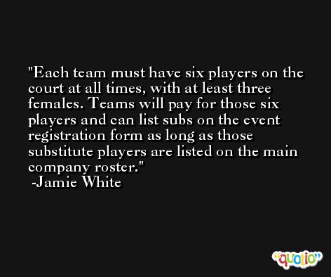 Each team must have six players on the court at all times, with at least three females. Teams will pay for those six players and can list subs on the event registration form as long as those substitute players are listed on the main company roster. -Jamie White