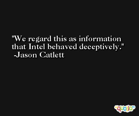We regard this as information that Intel behaved deceptively. -Jason Catlett