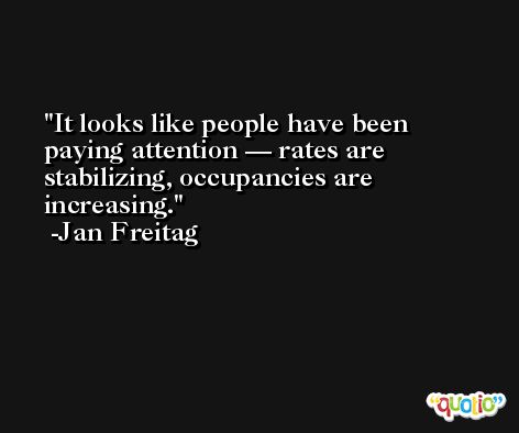 It looks like people have been paying attention — rates are stabilizing, occupancies are increasing. -Jan Freitag