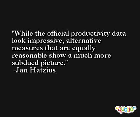 While the official productivity data look impressive, alternative measures that are equally reasonable show a much more subdued picture. -Jan Hatzius