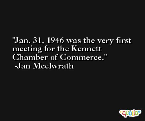 Jan. 31, 1946 was the very first meeting for the Kennett Chamber of Commerce. -Jan Mcelwrath