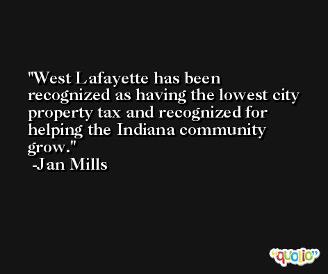 West Lafayette has been recognized as having the lowest city property tax and recognized for helping the Indiana community grow. -Jan Mills