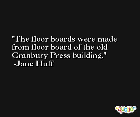 The floor boards were made from floor board of the old Cranbury Press building. -Jane Huff