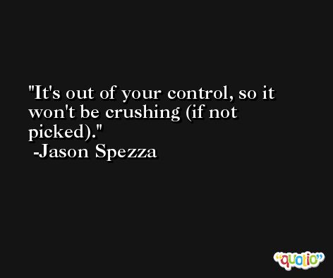 It's out of your control, so it won't be crushing (if not picked). -Jason Spezza